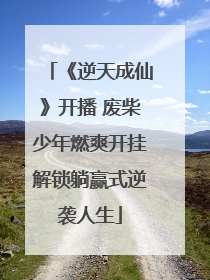 《逆天成仙》开播 废柴少年燃爽开挂解锁躺赢式逆袭人生