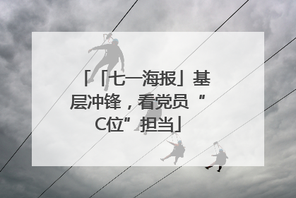 「七一海报」基层冲锋，看党员“C位”担当