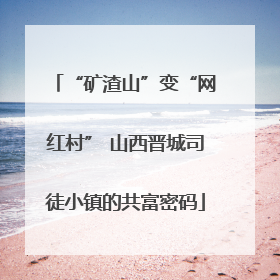 “矿渣山”变“网红村” 山西晋城司徒小镇的共富密码