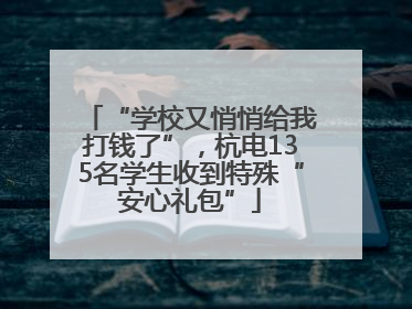 “学校又悄悄给我打钱了”，杭电135名学生收到特殊“安心礼包”