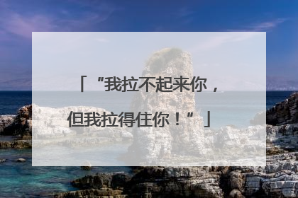 “我拉不起来你，但我拉得住你！”