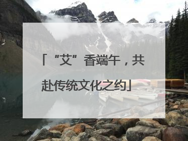 “艾”香端午，共赴传统文化之约