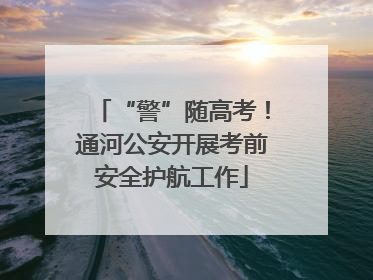 “警”随高考！通河公安开展考前安全护航工作