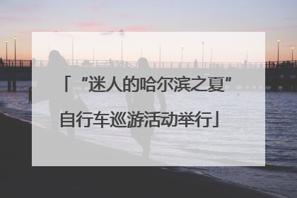 “迷人的哈尔滨之夏”自行车巡游活动举行