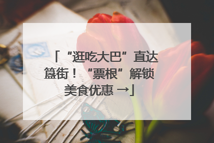 “逛吃大巴”直达簋街！“票根”解锁美食优惠 →