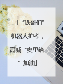 “铁哥们”机器人护考，高喊“奥里给”加油