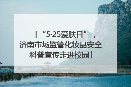 “5·25爱肤日”，济南市场监管化妆品安全科普宣传走进校园