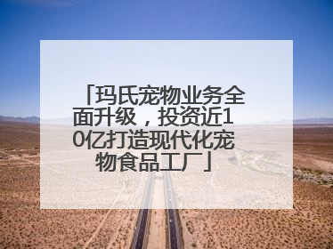 玛氏宠物业务全面升级，投资近10亿打造现代化宠物食品工厂