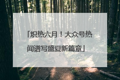 炽热六月！大众号热闻谱写盛夏新篇章
