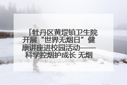 牡丹区黄堽镇卫生院开展“世界无烟日”健康讲座进校园活动——科学控烟护成长 无烟环境助健康