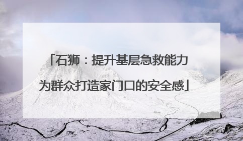 石狮：提升基层急救能力 为群众打造家门口的安全感