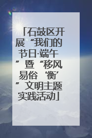 石鼓区开展“我们的节日·端午”暨“移风易俗‘衡’”文明主题实践活动