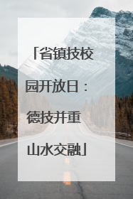 省镇技校园开放日：德技并重 山水交融