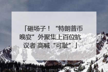 砸场子！“特朗普币晚宴”外聚集上百位抗议者 高喊“可耻”