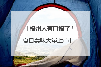 福州人有口福了！夏日美味大量上市