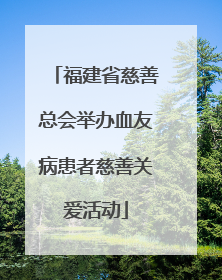 福建省慈善总会举办血友病患者慈善关爱活动
