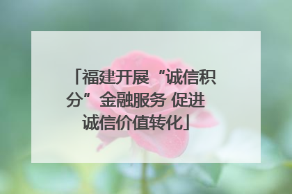 福建开展“诚信积分”金融服务 促进诚信价值转化