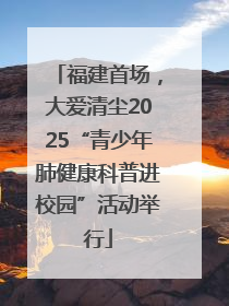 福建首场，大爱清尘2025“青少年肺健康科普进校园”活动举行
