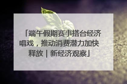 端午假期赛事搭台经济唱戏，推动消费潜力加快释放｜新经济观察