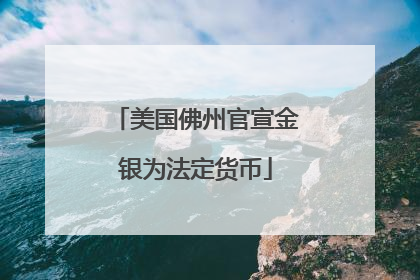 美国佛州官宣金银为法定货币