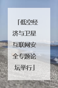 低空经济与卫星互联网安全专题论坛举行