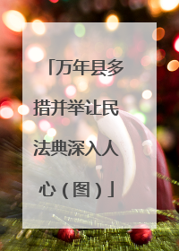 万年县多措并举让民法典深入人心（图）