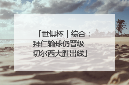 世俱杯｜综合：拜仁输球仍晋级 切尔西大胜出线