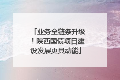 业务全链条升级！陕西国债项目建设发展更具动能