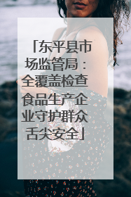东平县市场监管局：全覆盖检查食品生产企业守护群众舌尖安全