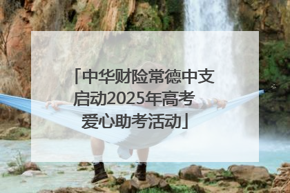 中华财险常德中支启动2025年高考爱心助考活动