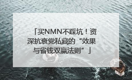 买NMN不踩坑！资深抗衰党私藏的“效果与省钱双赢法则”