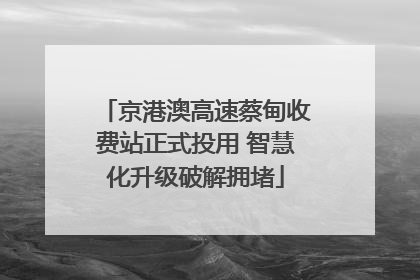 京港澳高速蔡甸收费站正式投用 智慧化升级破解拥堵