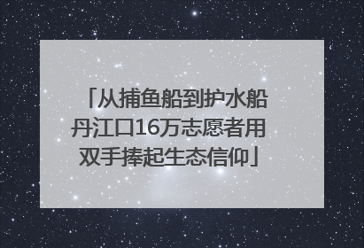 从捕鱼船到护水船 丹江口16万志愿者用双手捧起生态信仰