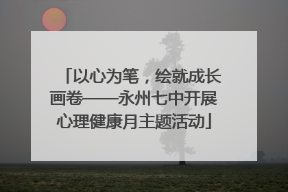 以心为笔，绘就成长画卷——永州七中开展心理健康月主题活动