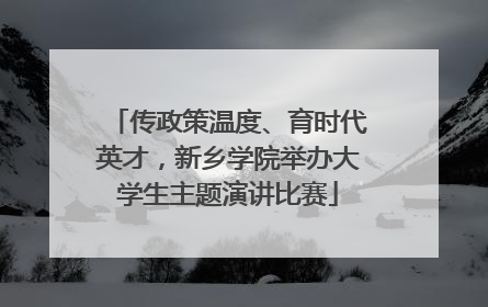 传政策温度、育时代英才，新乡学院举办大学生主题演讲比赛