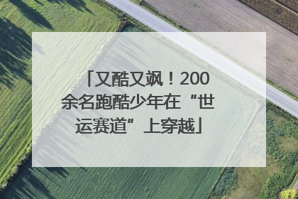 又酷又飒！200余名跑酷少年在“世运赛道”上穿越