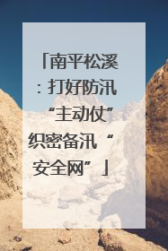 南平松溪：打好防汛“主动仗”织密备汛“安全网”