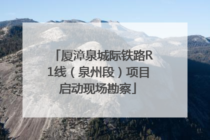 厦漳泉城际铁路R1线（泉州段）项目启动现场勘察