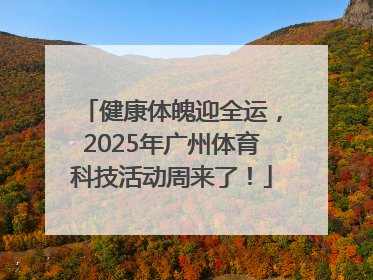 健康体魄迎全运，2025年广州体育科技活动周来了！