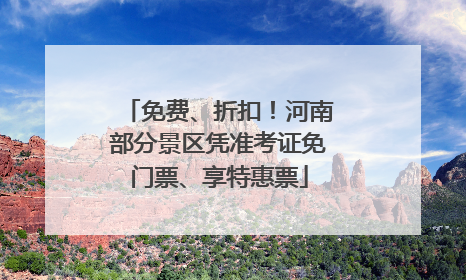 免费、折扣！河南部分景区凭准考证免门票、享特惠票