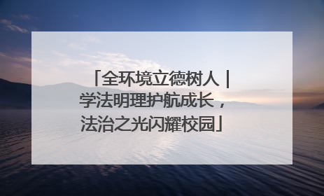 全环境立德树人｜学法明理护航成长，法治之光闪耀校园