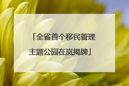 全省首个移民管理主题公园在岚揭牌