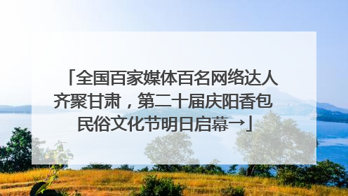全国百家媒体百名网络达人齐聚甘肃，第二十届庆阳香包民俗文化节明日启幕→