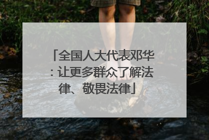 全国人大代表邓华：让更多群众了解法律、敬畏法律