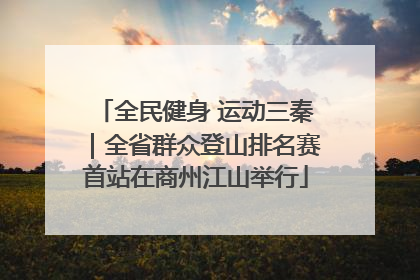全民健身 运动三秦｜全省群众登山排名赛首站在商州江山举行