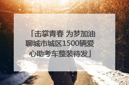击掌青春 为梦加油 聊城市城区1500辆爱心助考车整装待发