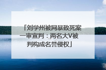 刘学州被网暴致死案一审宣判：两名大V被判构成名誉侵权