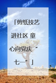 剪纸技艺进社区 童心向党庆“七一”