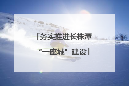 务实推进长株潭“一座城”建设