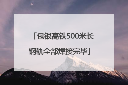 包银高铁500米长钢轨全部焊接完毕